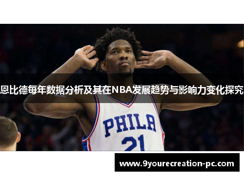 恩比德每年数据分析及其在NBA发展趋势与影响力变化探究